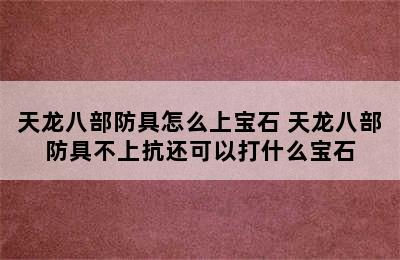 天龙八部防具怎么上宝石 天龙八部防具不上抗还可以打什么宝石